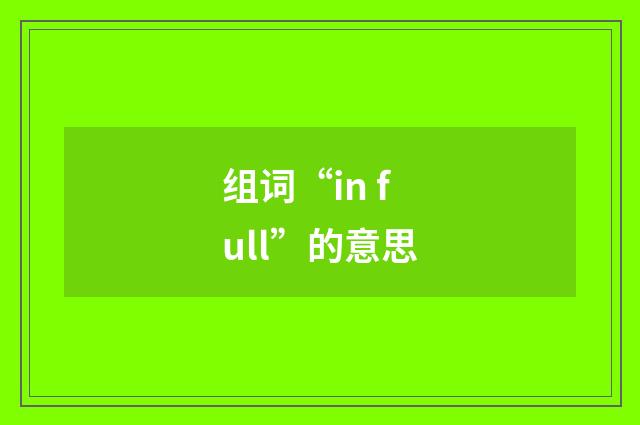 组词“in full”的意思