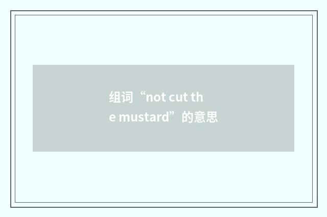 组词“not cut the mustard”的意思