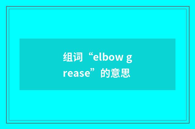 组词“elbow grease”的意思