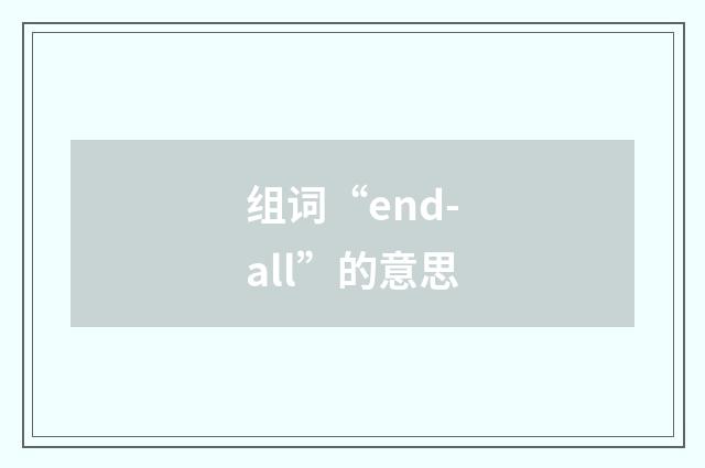 组词“end-all”的意思