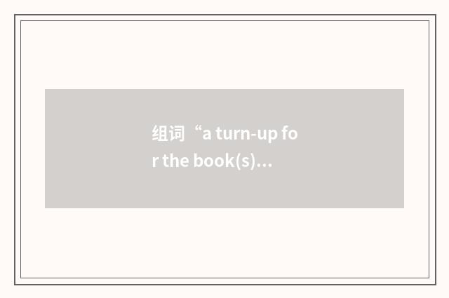 组词“a turn-up for the book(s)”的意思