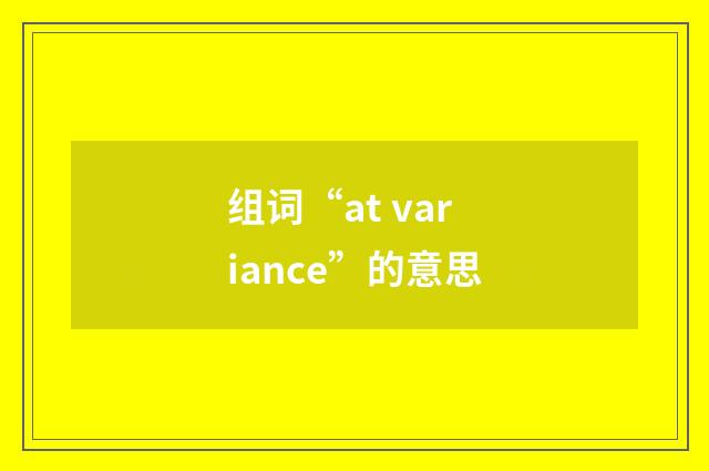 组词“at variance”的意思