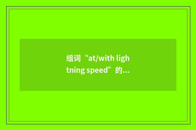 组词“at/with lightning speed”的意思