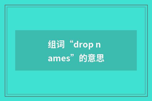 组词“drop names”的意思
