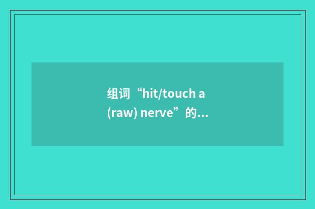 组词“hit/touch a (raw) nerve”的意思
