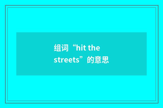 组词“hit the streets”的意思