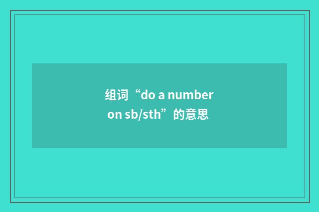 组词“do a number on sb/sth”的意思