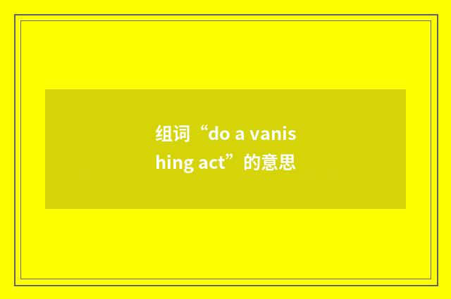 组词“do a vanishing act”的意思