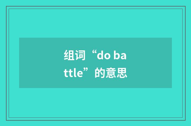 组词“do battle”的意思