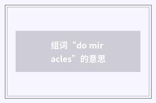 组词“do miracles”的意思