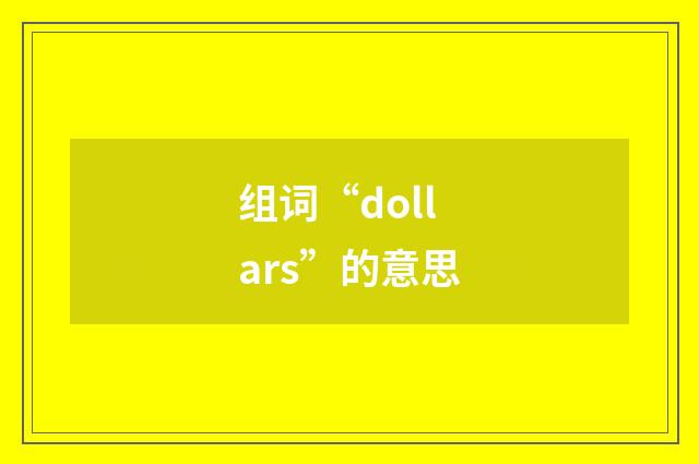 组词“dollars”的意思