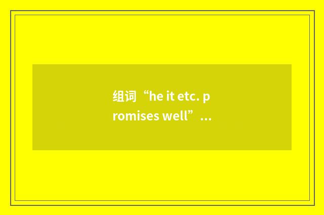 组词“he it etc. promises well”的意思