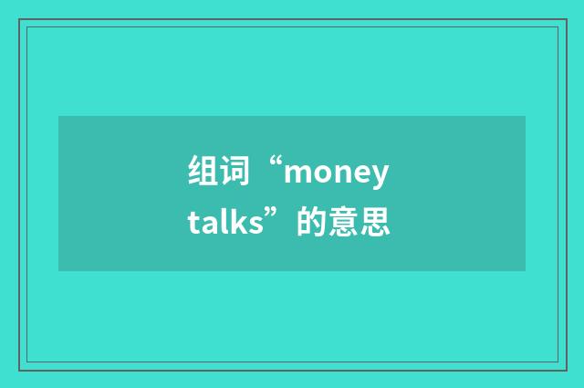 组词“money talks”的意思
