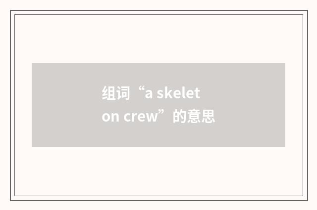 组词“a skeleton crew”的意思