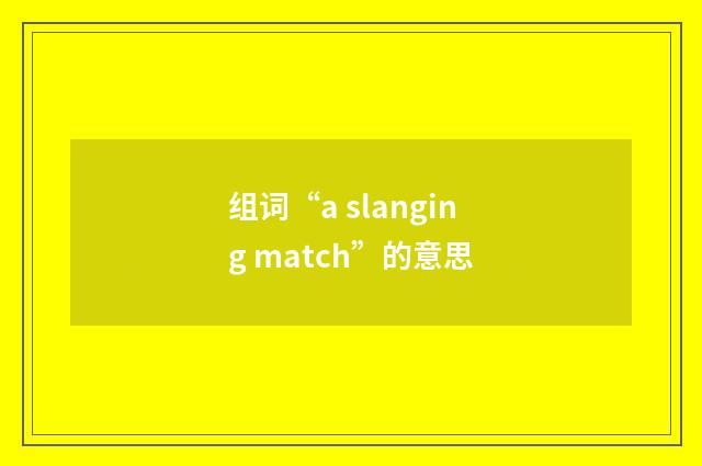 组词“a slanging match”的意思