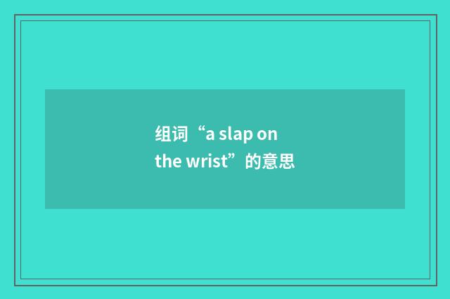组词“a slap on the wrist”的意思