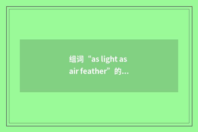 组词“as light as air feather”的意思