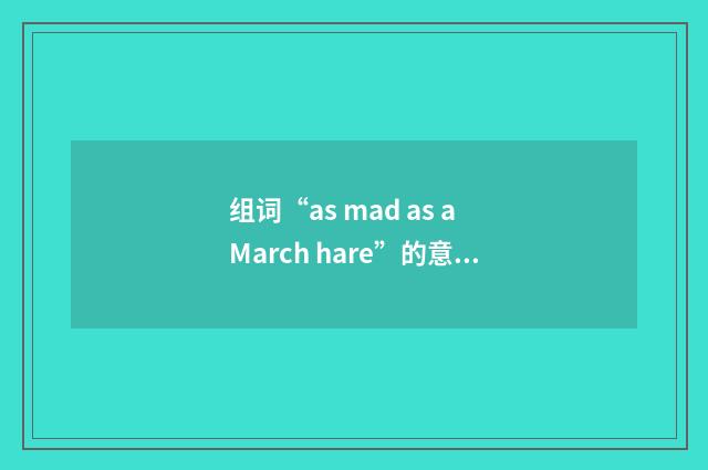 组词“as mad as a March hare”的意思
