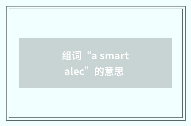 组词“a smart alec”的意思