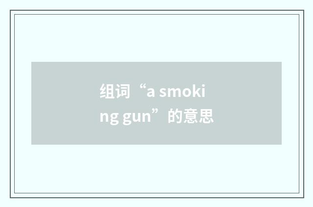 组词“a smoking gun”的意思