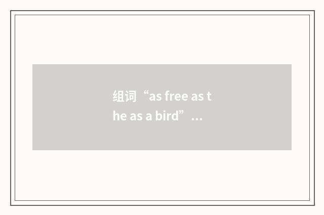 组词“as free as the as a bird”的意思