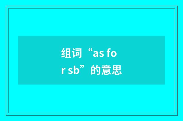 组词“as for sb”的意思