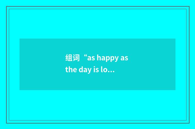 组词“as happy as the day is long a clam Larry”的意思