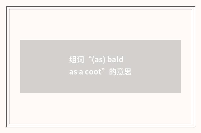 组词“(as) bald as a coot”的意思