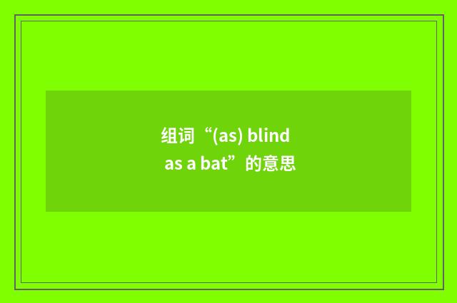 组词“(as) blind as a bat”的意思