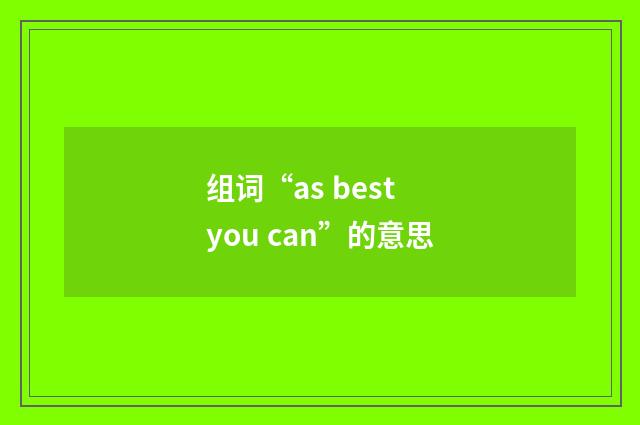 组词“as best you can”的意思