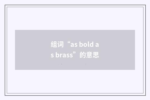 组词“as bold as brass”的意思