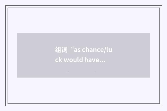 组词“as chance/luck would have it”的意思