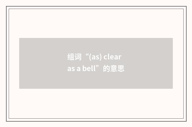 组词“(as) clear as a bell”的意思