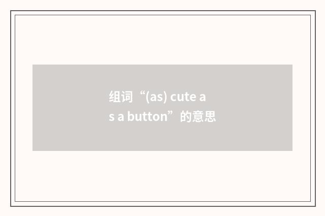 组词“(as) cute as a button”的意思