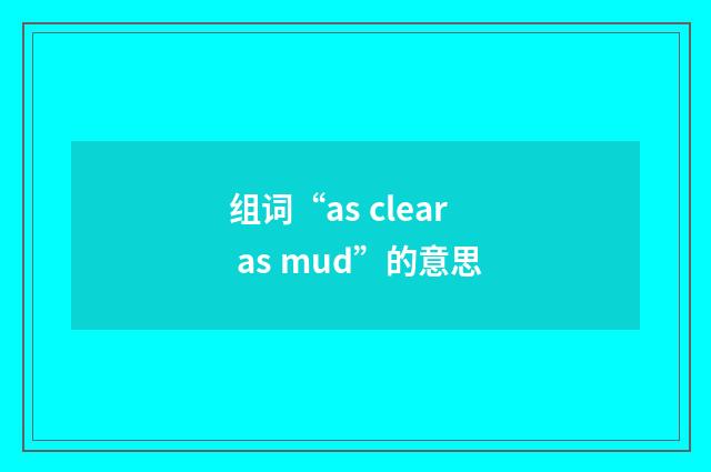 组词“as clear as mud”的意思