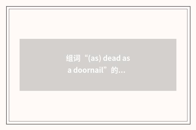 组词“(as) dead as a doornail”的意思
