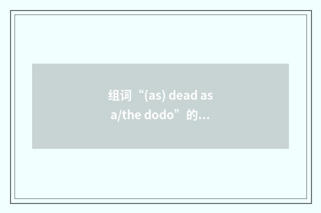 组词“(as) dead as a/the dodo”的意思