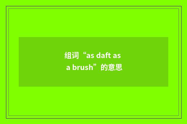 组词“as daft as a brush”的意思