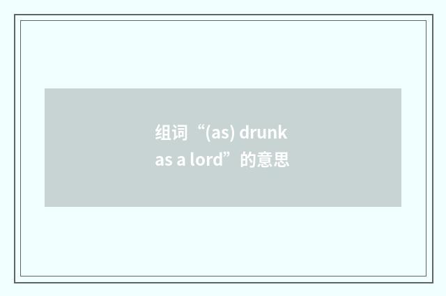 组词“(as) drunk as a lord”的意思