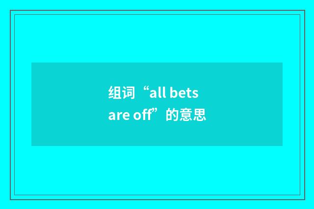组词“all bets are off”的意思