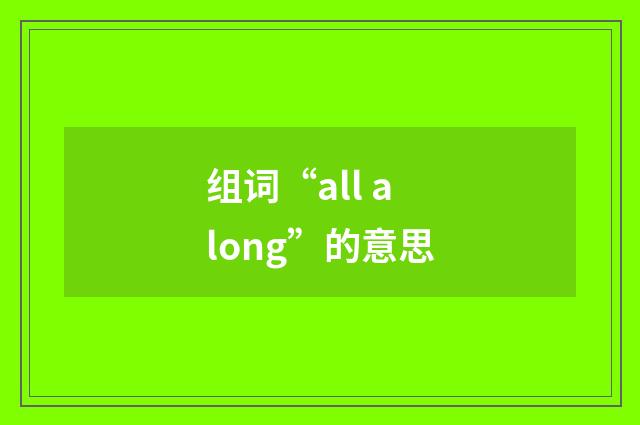 组词“all along”的意思