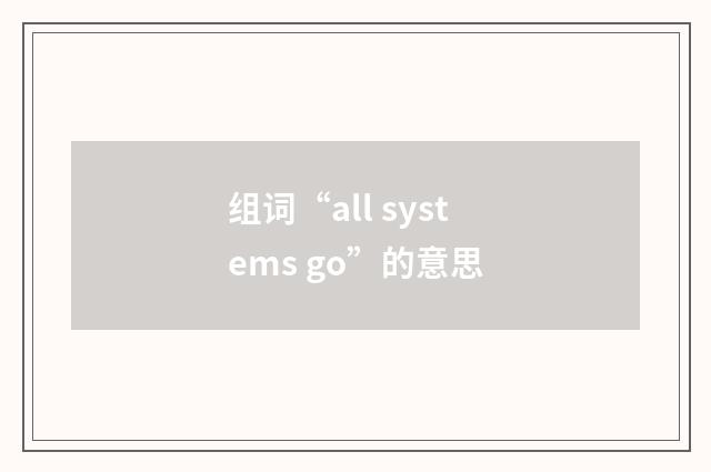 组词“all systems go”的意思