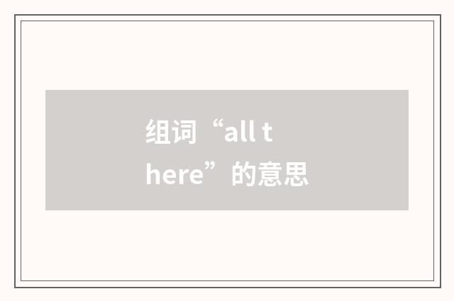 组词“all there”的意思