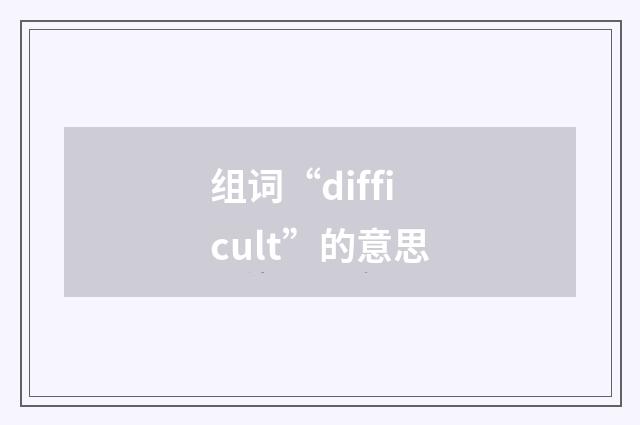 组词“difficult”的意思