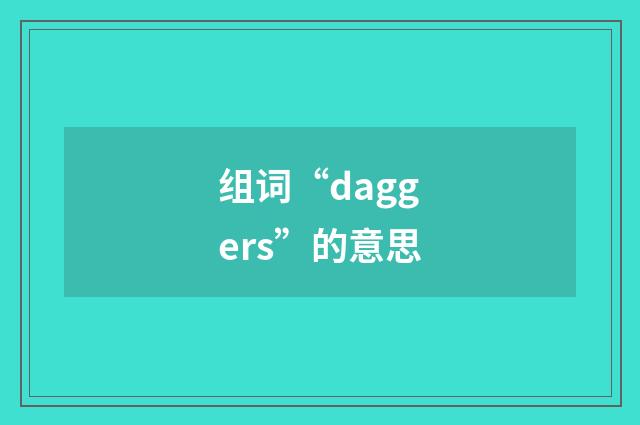组词“daggers”的意思