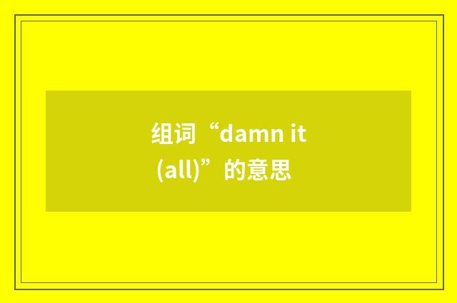 组词“damn it (all)”的意思
