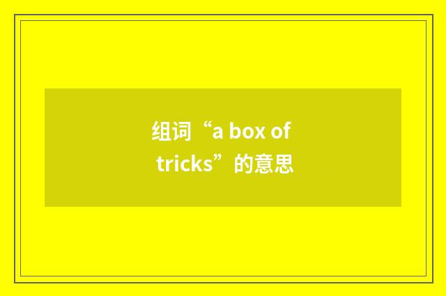 组词“a box of tricks”的意思