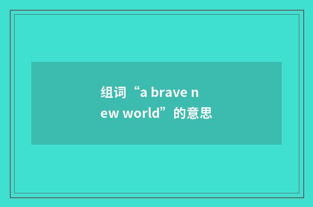 组词“a brave new world”的意思