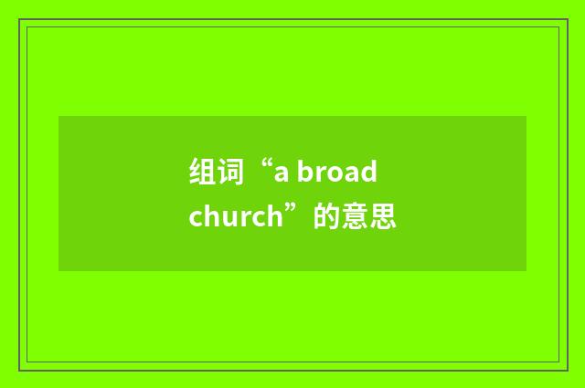 组词“a broad church”的意思