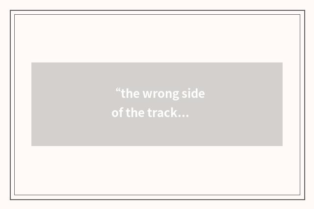 “the wrong side of the tracks”用法